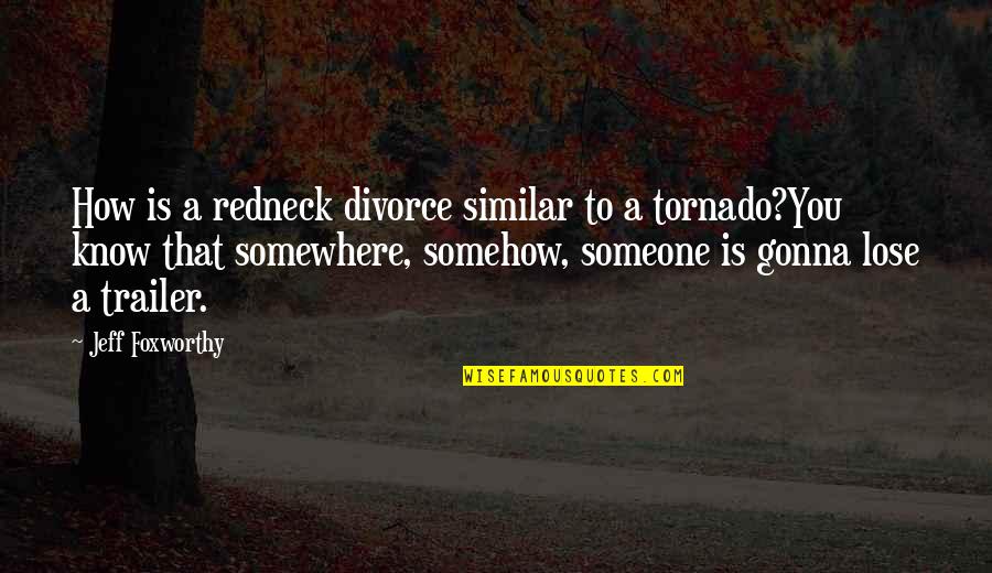 Tornadoes Quotes By Jeff Foxworthy: How is a redneck divorce similar to a