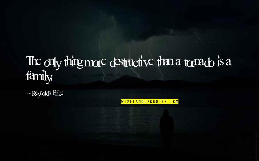 Tornadoes Quotes By Reynolds Price: The only thing more destructive than a tornado