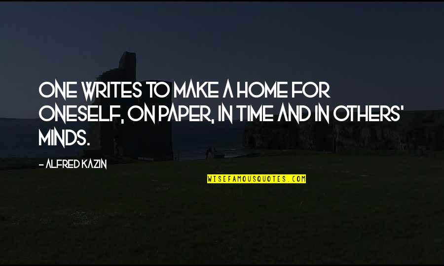 Tornadoesit's Quotes By Alfred Kazin: One writes to make a home for oneself,