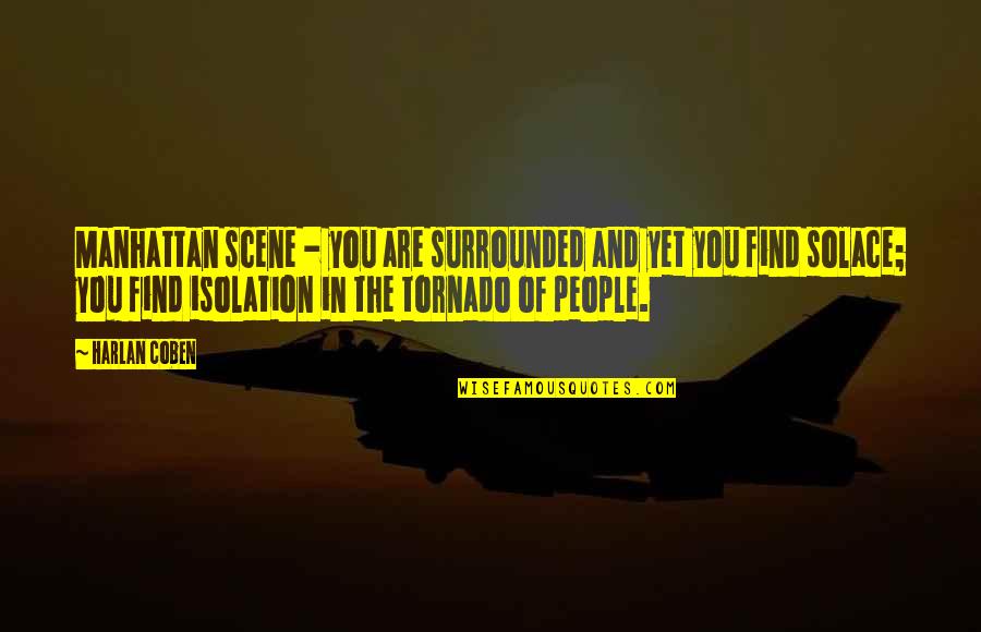 Tornado's Quotes By Harlan Coben: Manhattan scene - you are surrounded and yet