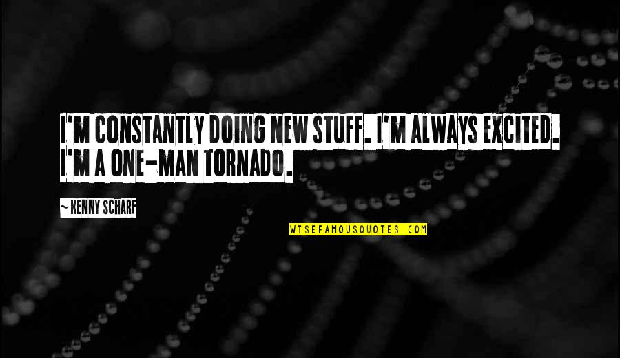 Tornado's Quotes By Kenny Scharf: I'm constantly doing new stuff. I'm always excited.