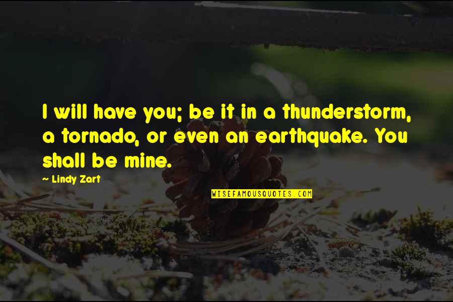 Tornado's Quotes By Lindy Zart: I will have you; be it in a