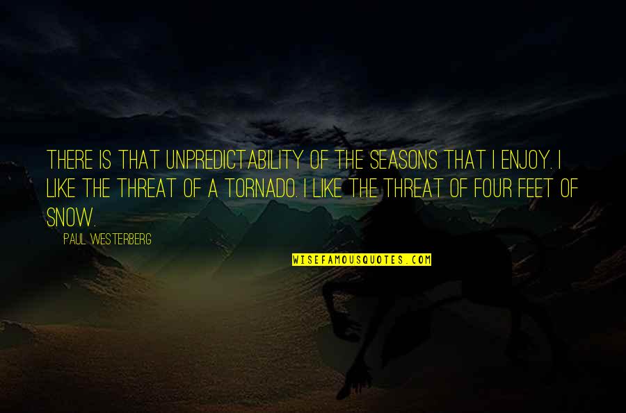 Tornado's Quotes By Paul Westerberg: There is that unpredictability of the seasons that