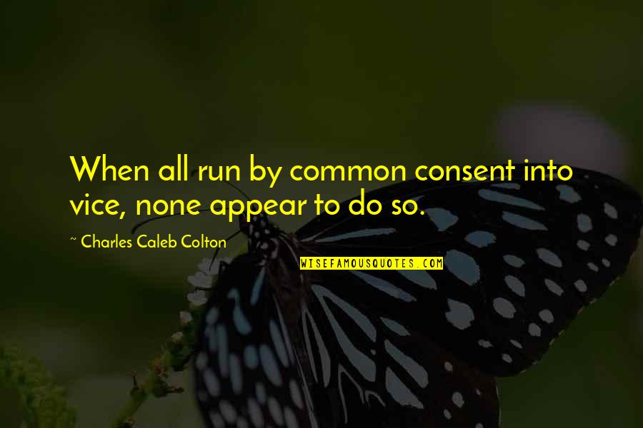 Tornandez Quotes By Charles Caleb Colton: When all run by common consent into vice,