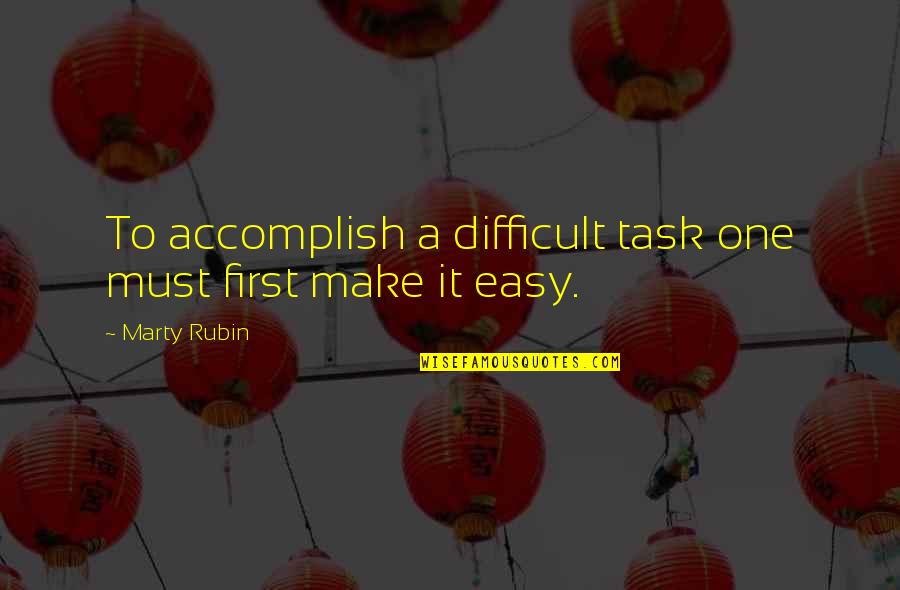 Tornano Quotes By Marty Rubin: To accomplish a difficult task one must first
