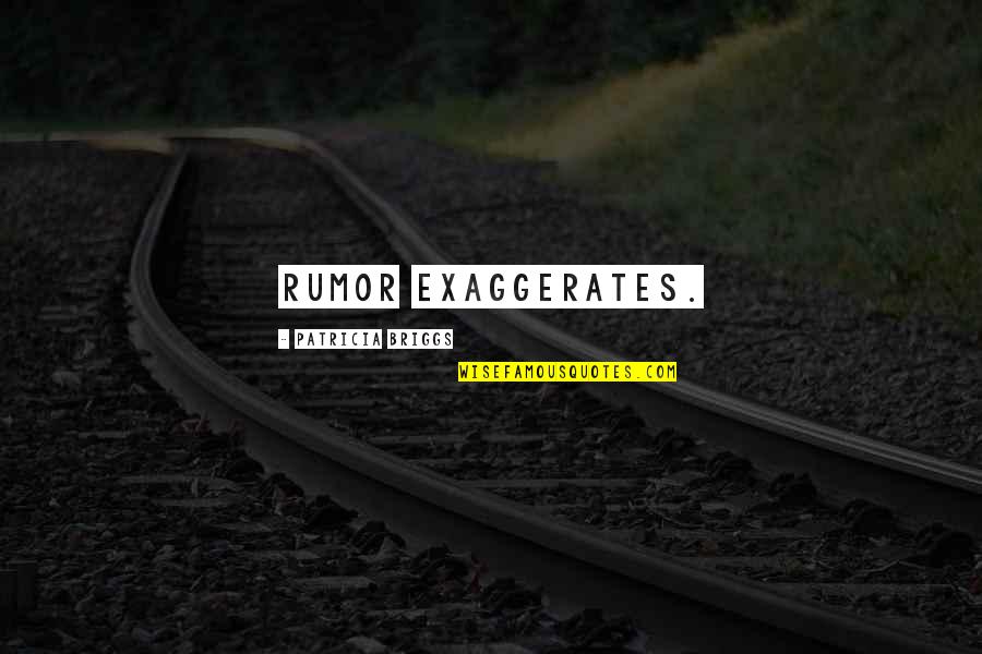 Tornano Quotes By Patricia Briggs: Rumor exaggerates. Tornano Quotes By Patricia Briggs: Rumor exaggerates.