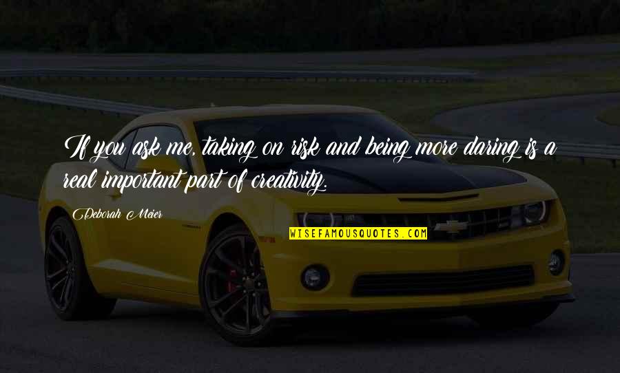 Tornar O Quotes By Deborah Meier: If you ask me, taking on risk and Tornar O Quotes By Deborah Meier: If you ask me, taking on risk and