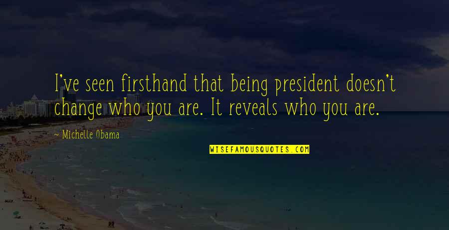 Tornar O Quotes By Michelle Obama: I've seen firsthand that being president doesn't change Tornar O Quotes By Michelle Obama: I've seen firsthand that being president doesn't change