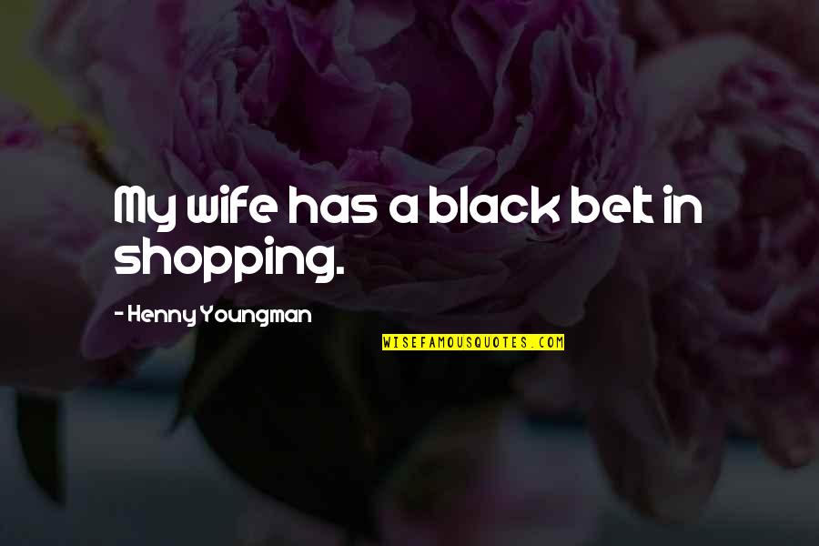 Tornare Past Quotes By Henny Youngman: My wife has a black belt in shopping. Tornare Past Quotes By Henny Youngman: My wife has a black belt in shopping.