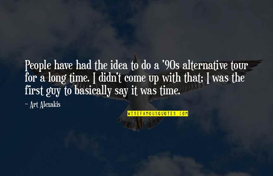 Tornaremos Quotes By Art Alexakis: People have had the idea to do a Tornaremos Quotes By Art Alexakis: People have had the idea to do a