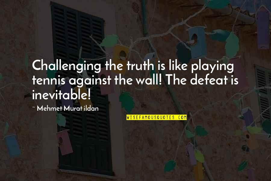 Tornarssuk Quotes By Mehmet Murat Ildan: Challenging the truth is like playing tennis against Tornarssuk Quotes By Mehmet Murat Ildan: Challenging the truth is like playing tennis against