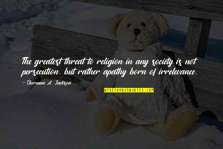 Tornarssuk Quotes By Sherman A. Jackson: The greatest threat to religion in any society