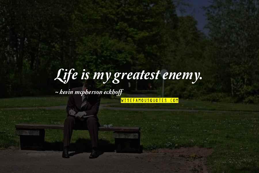 Tornarsuk Quotes By Kevin Mcpherson Eckhoff: Life is my greatest enemy. Tornarsuk Quotes By Kevin Mcpherson Eckhoff: Life is my greatest enemy.