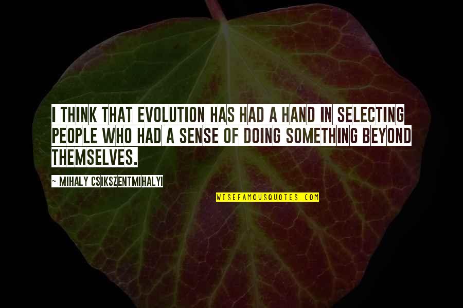 Tornarsuk Quotes By Mihaly Csikszentmihalyi: I think that evolution has had a hand
