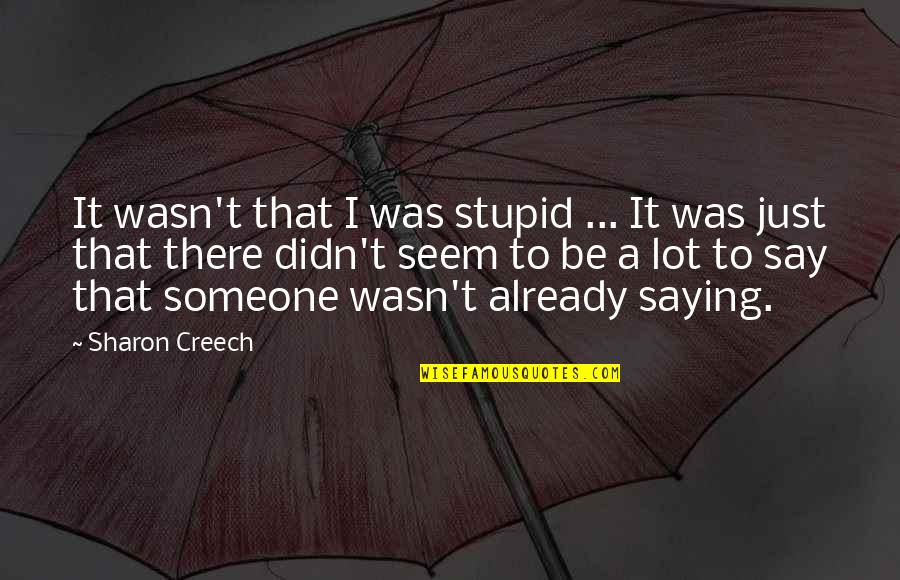 Tornassem Quotes By Sharon Creech: It wasn't that I was stupid ... It