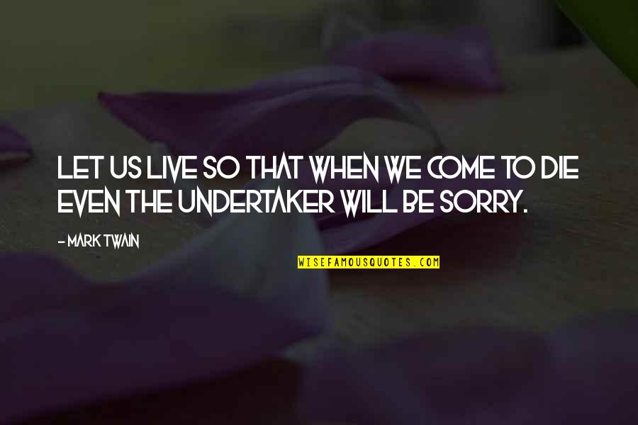 Tornati Forni Quotes By Mark Twain: Let us live so that when we come