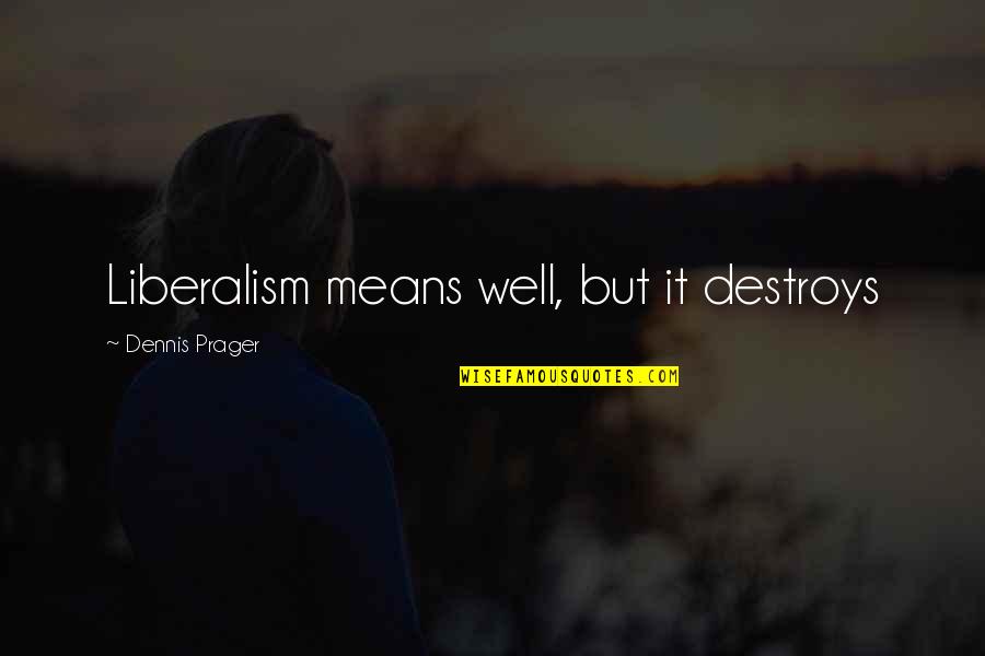 Tornatore Wine Quotes By Dennis Prager: Liberalism means well, but it destroys Tornatore Wine Quotes By Dennis Prager: Liberalism means well, but it destroys