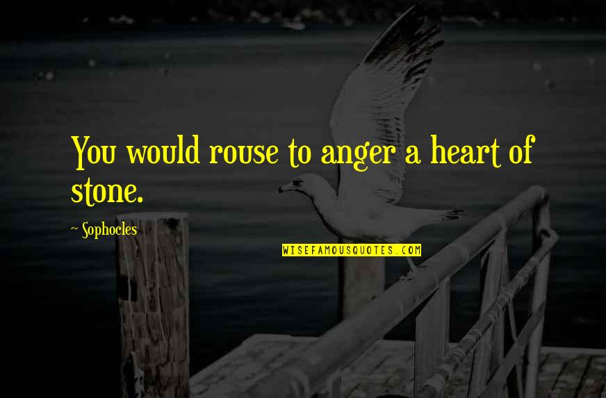 Tornatores Cafe Quotes By Sophocles: You would rouse to anger a heart of