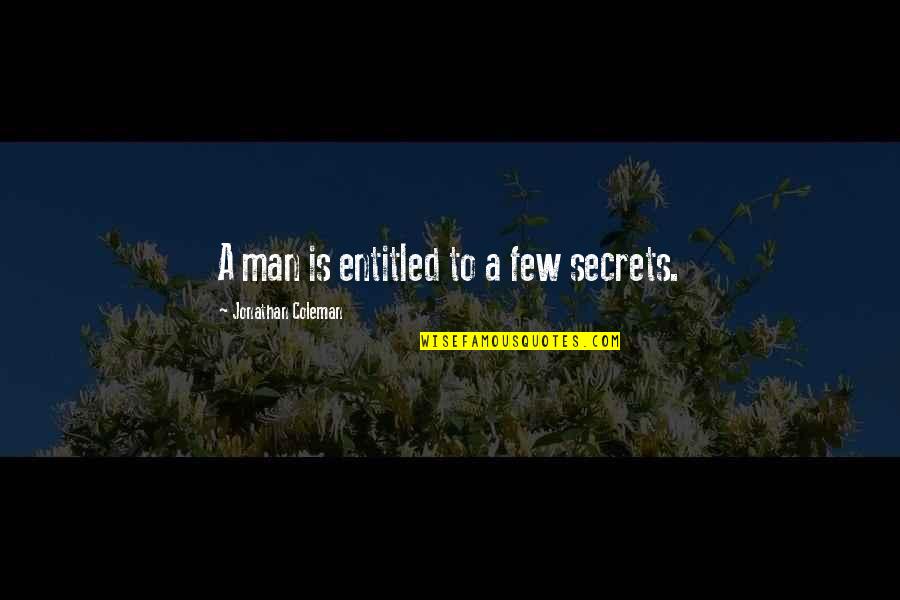 Tornavi Da Quotes By Jonathan Coleman: A man is entitled to a few secrets. Tornavi Da Quotes By Jonathan Coleman: A man is entitled to a few secrets.