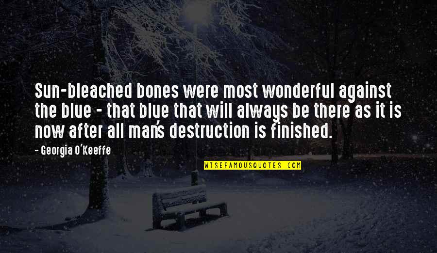 Tornavida Quotes By Georgia O'Keeffe: Sun-bleached bones were most wonderful against the blue