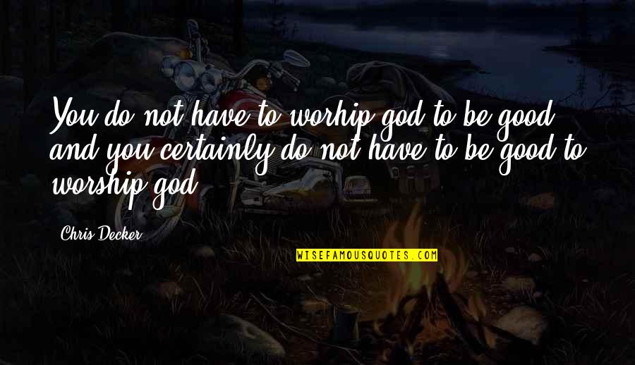 Torneira A Pingar Quotes By Chris Decker: You do not have to worhip god to Torneira A Pingar Quotes By Chris Decker: You do not have to worhip god to
