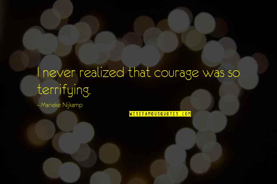 Tornell Cotton Quotes By Marieke Nijkamp: I never realized that courage was so terrifying. Tornell Cotton Quotes By Marieke Nijkamp: I never realized that courage was so terrifying.