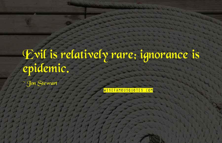 Tornelli Pizza Quotes By Jon Stewart: Evil is relatively rare; ignorance is epidemic. Tornelli Pizza Quotes By Jon Stewart: Evil is relatively rare; ignorance is epidemic.