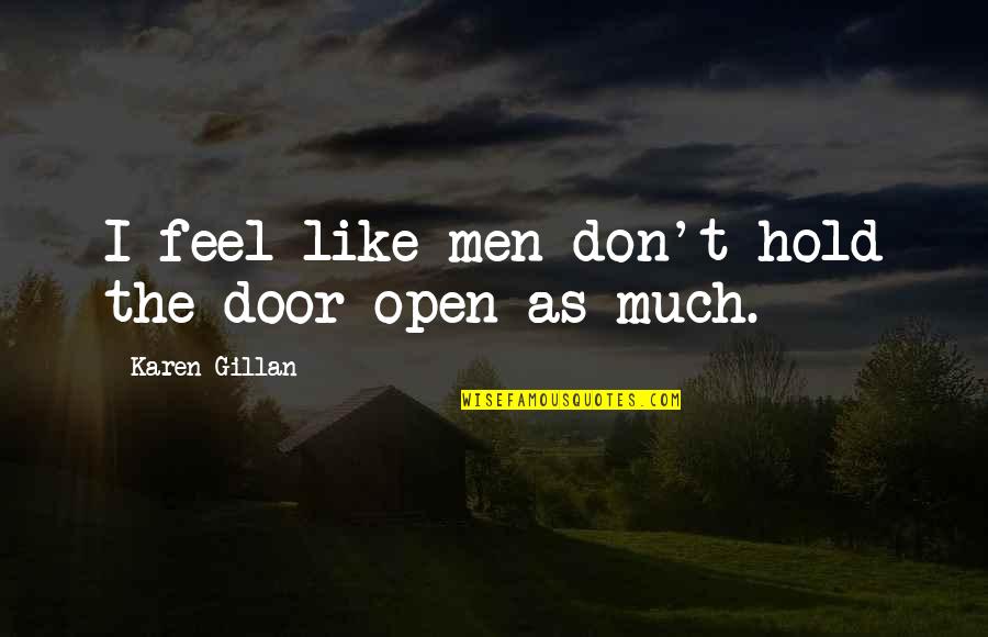 Tornello Cathedral High School Quotes By Karen Gillan: I feel like men don't hold the door Tornello Cathedral High School Quotes By Karen Gillan: I feel like men don't hold the door