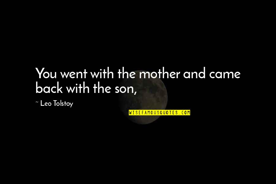 Tornello Cathedral High School Quotes By Leo Tolstoy: You went with the mother and came back Tornello Cathedral High School Quotes By Leo Tolstoy: You went with the mother and came back