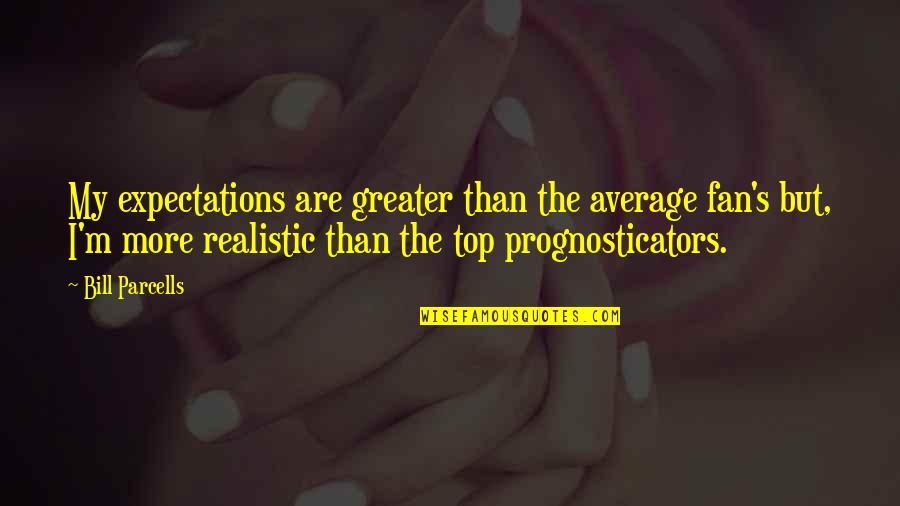 Torneranno I Prati Quotes By Bill Parcells: My expectations are greater than the average fan's