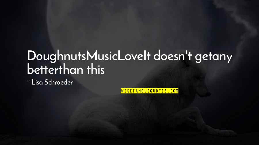 Tornesel Quotes By Lisa Schroeder: DoughnutsMusicLoveIt doesn't getany betterthan this