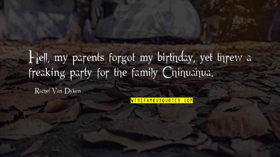 Tornet Quotes By Rachel Van Dyken: Hell, my parents forgot my birthday, yet threw
