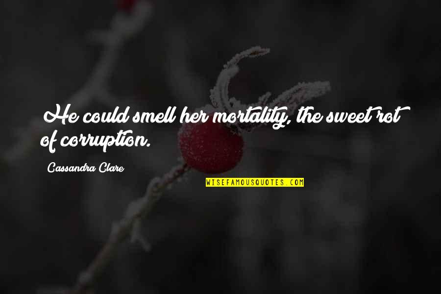 Torneth Quotes By Cassandra Clare: He could smell her mortality, the sweet rot Torneth Quotes By Cassandra Clare: He could smell her mortality, the sweet rot