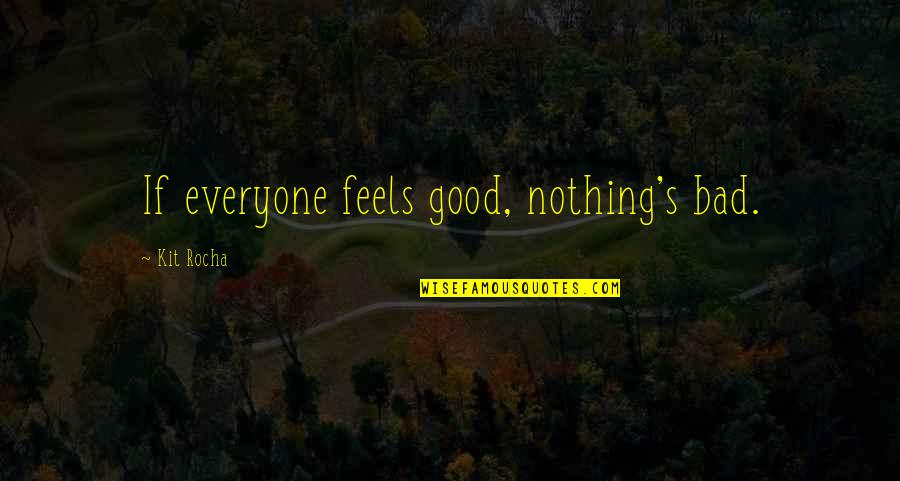 Torneth Quotes By Kit Rocha: If everyone feels good, nothing's bad. Torneth Quotes By Kit Rocha: If everyone feels good, nothing's bad.