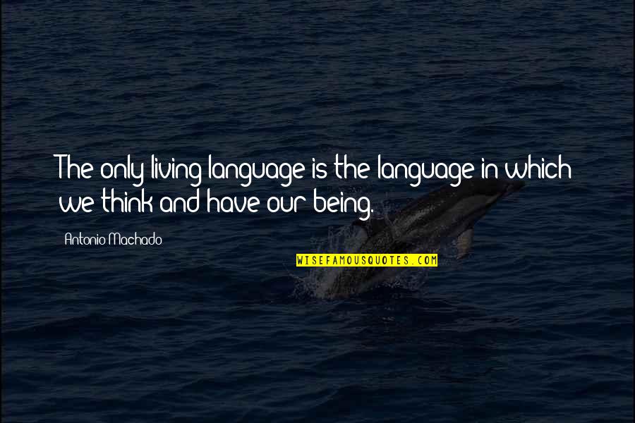 Tornike Gogrichiani Quotes By Antonio Machado: The only living language is the language in