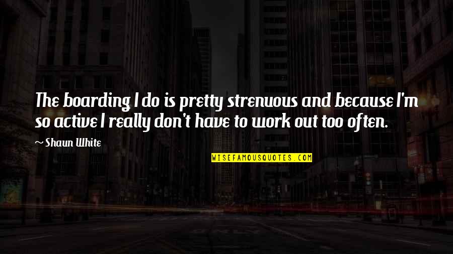 Tornike Gogrichiani Quotes By Shaun White: The boarding I do is pretty strenuous and