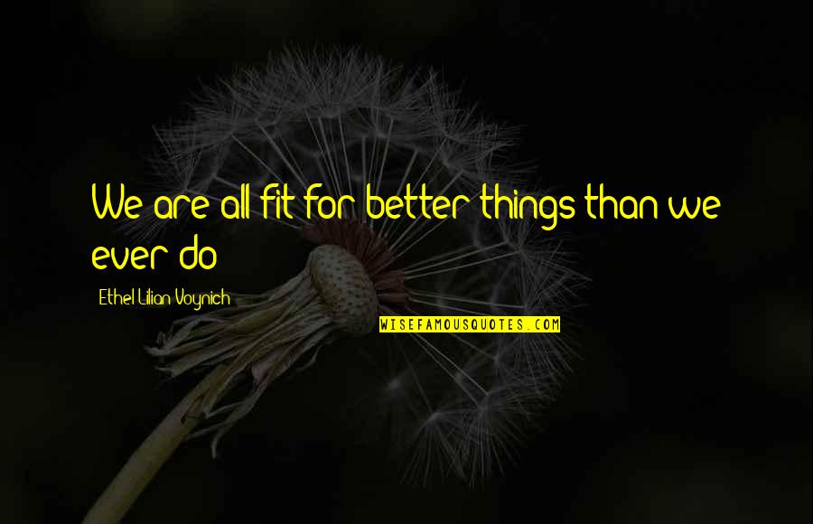 Tornike Okriashvili Quotes By Ethel Lilian Voynich: We are all fit for better things than Tornike Okriashvili Quotes By Ethel Lilian Voynich: We are all fit for better things than