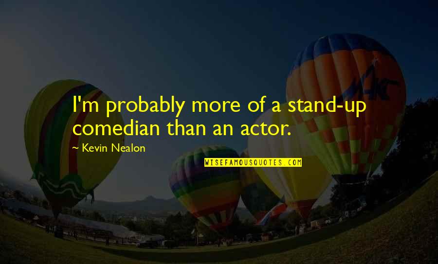 Tornike Quotes By Kevin Nealon: I'm probably more of a stand-up comedian than
