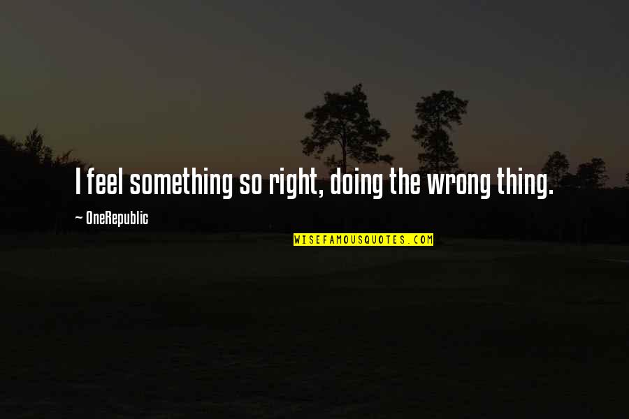 Tornillo Quotes By OneRepublic: I feel something so right, doing the wrong