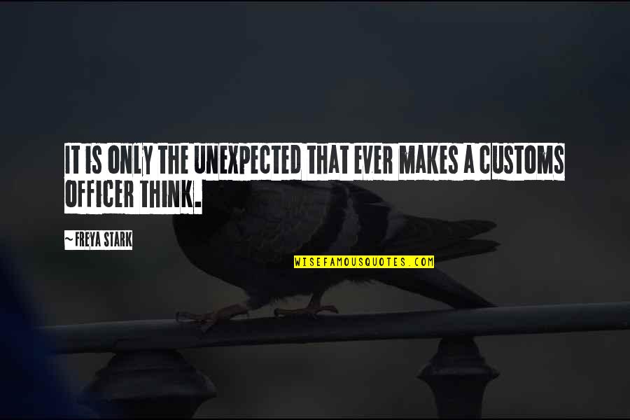 Tornillos Quotes By Freya Stark: It is only the unexpected that ever makes