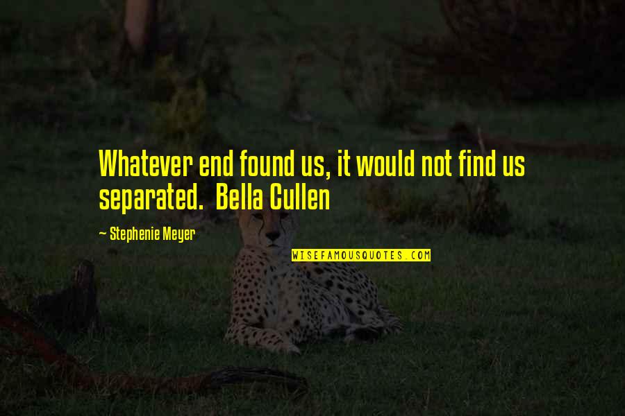 Tornisters Quotes By Stephenie Meyer: Whatever end found us, it would not find Tornisters Quotes By Stephenie Meyer: Whatever end found us, it would not find
