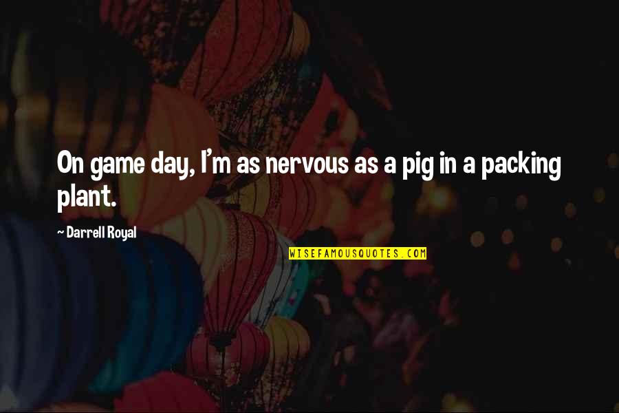 Torno Mecanico Quotes By Darrell Royal: On game day, I'm as nervous as a Torno Mecanico Quotes By Darrell Royal: On game day, I'm as nervous as a