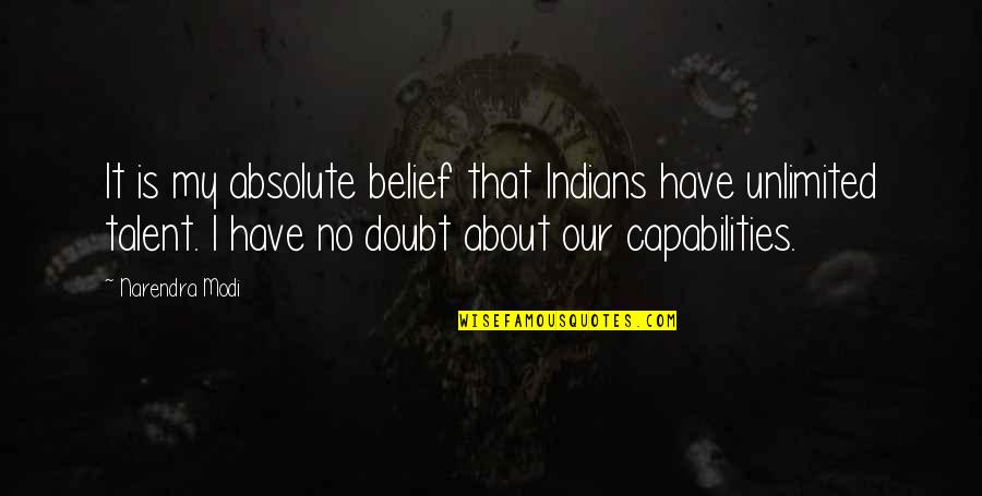 Torno Mecanico Quotes By Narendra Modi: It is my absolute belief that Indians have Torno Mecanico Quotes By Narendra Modi: It is my absolute belief that Indians have
