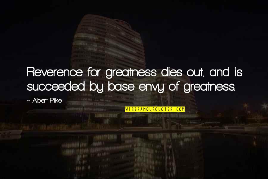Torno Subito Quotes By Albert Pike: Reverence for greatness dies out, and is succeeded