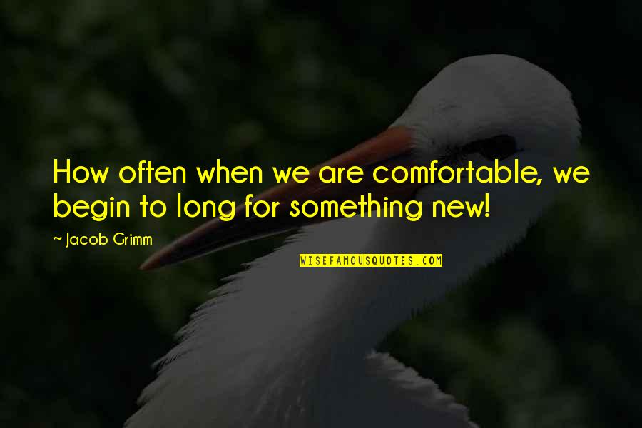 Torno Subito Quotes By Jacob Grimm: How often when we are comfortable, we begin