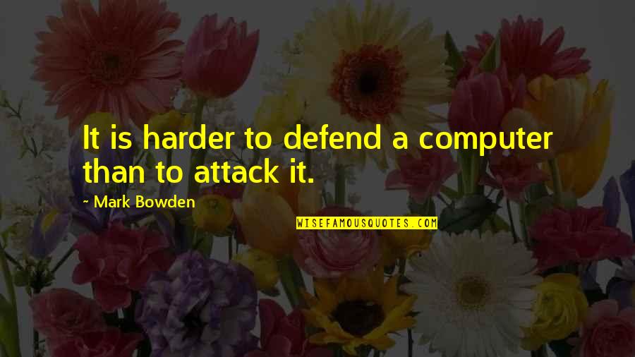 Torno Subito Quotes By Mark Bowden: It is harder to defend a computer than Torno Subito Quotes By Mark Bowden: It is harder to defend a computer than