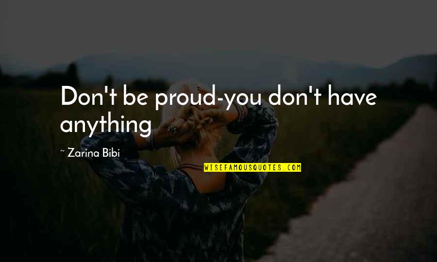 Tornouse Quotes By Zarina Bibi: Don't be proud-you don't have anything Tornouse Quotes By Zarina Bibi: Don't be proud-you don't have anything