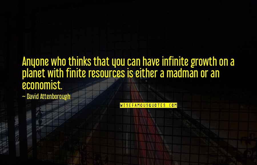 Tornquist Ceiling Quotes By David Attenborough: Anyone who thinks that you can have infinite Tornquist Ceiling Quotes By David Attenborough: Anyone who thinks that you can have infinite