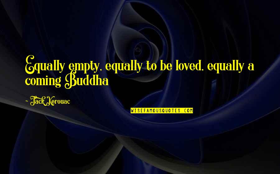 Tornquist Machinery Quotes By Jack Kerouac: Equally empty, equally to be loved, equally a