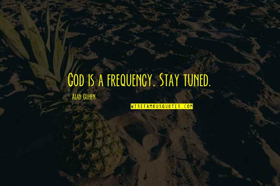 Tornqvist Formula Quotes By Alan Cohen: God is a frequency. Stay tuned.